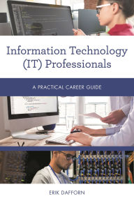 Title: Information Technology (IT) Professionals: A Practical Career Guide, Author: Erik Dafforn