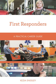 Title: First Responders: A Practical Career Guide, Author: Kezia Endsley