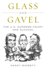 Title: Glass and Gavel: The U.S. Supreme Court and Alcohol, Author: Nancy Maveety Tulane University