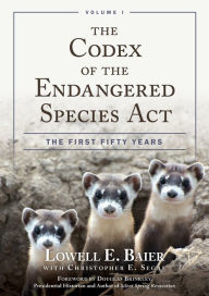 Title: The Codex of the Endangered Species Act: The First Fifty Years, Author: Lowell E. Baier