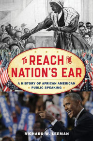 Title: To Reach the Nation's Ear: A History of African American Public Speaking, Author: Richard  W. Leeman