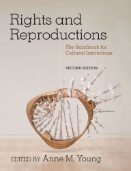 Title: Rights and Reproductions: The Handbook for Cultural Institutions, Author: Anne M. Young