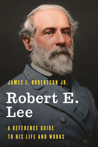 Robert E. Lee: A Reference Guide to His Life and Works