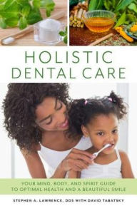 Title: Holistic Dental Care: Your Mind, Body, and Spirit Guide to Optimal Health and a Beautiful Smile, Author: Stephen A. Lawrence