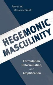 Title: Hegemonic Masculinity: Formulation, Reformulation, and Amplification, Author: James W. Messerschmidt University of Southern Maine