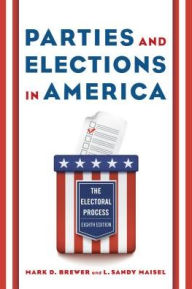 Title: Parties and Elections in America: The Electoral Process / Edition 8, Author: Mark D. Brewer