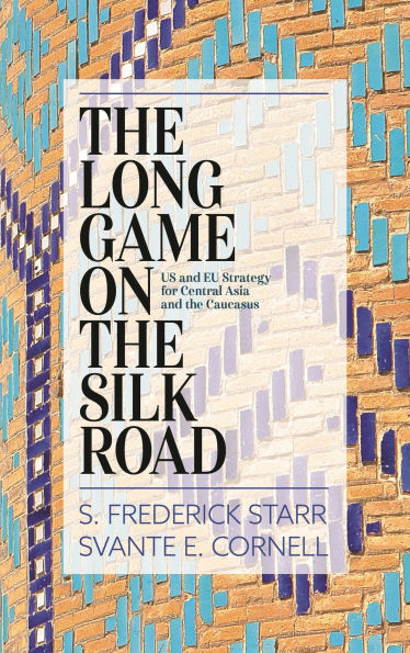 The Long Game on the Silk Road: US and EU Strategy for Central Asia and the Caucasus