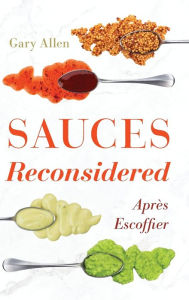 Title: Sauces Reconsidered: Après Escoffier, Author: Gary Allen author of Sausage: A Global History