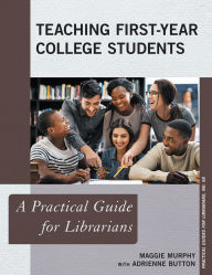 Title: Teaching First-Year College Students: A Practical Guide for Librarians, Author: Maggie Murphy