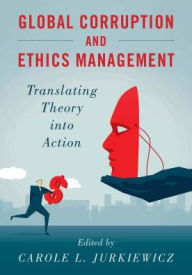 Title: Global Corruption and Ethics Management: Translating Theory into Action, Author: Carole L. Jurkiewicz University of Massachusetts