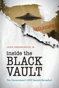 Title: Inside The Black Vault: The Government's UFO Secrets Revealed, Author: John Greenewald Jr.