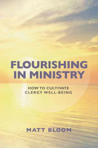 Title: Flourishing in Ministry: How to Cultivate Clergy Wellbeing, Author: Matt Bloom
