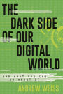 The Dark Side of Our Digital World: And What You Can Do about It