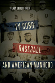 Title: Ty Cobb, Baseball, and American Manhood, Author: Steven Elliott Tripp