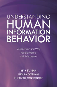 Title: Understanding Human Information Behavior: When, How, and Why People Interact with Information, Author: Beth St. Jean