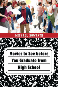 Title: Movies to See before You Graduate from High School, Author: Michael Howarth