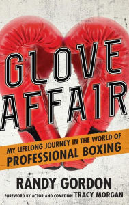 Title: Glove Affair: My Lifelong Journey in the World of Professional Boxing, Author: Randy Gordon