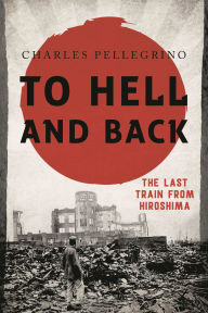 Title: To Hell and Back: The Last Train from Hiroshima, Author: Charles Pellegrino