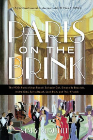 Title: Paris on the Brink: The 1930s Paris of Jean Renoir, Salvador Dalí, Simone de Beauvoir, André Gide, Sylvia Beach, Léon Blum, and Their Friends, Author: Mary McAuliffe