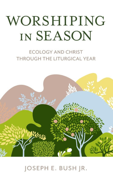 Worshiping in Season: Ecology and Christ through the Liturgical Year