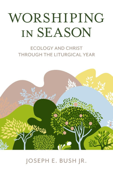 Worshiping in Season: Ecology and Christ through the Liturgical Year