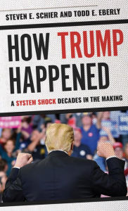 Title: How Trump Happened: A System Shock Decades in the Making, Author: Steven E. Schier