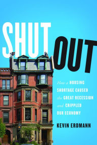 Title: Shut Out: How a Housing Shortage Caused the Great Recession and Crippled Our Economy, Author: Kevin Erdmann