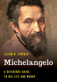 Title: Michelangelo: A Reference Guide to His Life and Works, Author: Lilian H. Zirpolo