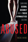 Abused: Surviving Sexual Assault and a Toxic Gymnastics Culture