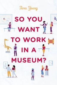 Title: So You Want to Work in a Museum?, Author: Tara Young