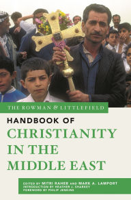 Title: The Rowman & Littlefield Handbook of Christianity in the Middle East, Author: Mitri Raheb Dar Al-Kalima University