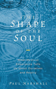 Title: The Shape of the Soul: What Mystical Experience Tells Us about Ourselves and Reality, Author: Paul Marshall