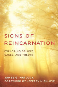 Title: Signs of Reincarnation: Exploring Beliefs, Cases, and Theory, Author: James G. Matlock