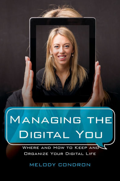 Managing the Digital You: Where and How to Keep and Organize Your Digital Life