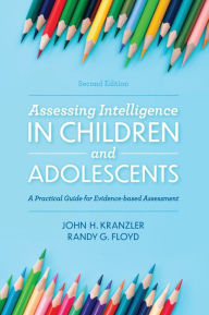 Title: Assessing Intelligence in Children and Adolescents: A Practical Guide for Evidence-based Assessment / Edition 2, Author: John H. Kranzler University of Florida