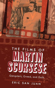 Title: The Films of Martin Scorsese: Gangsters, Greed, and Guilt, Author: Eric San Juan