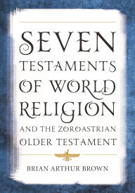 Title: Seven Testaments of World Religion and the Zoroastrian Older Testament, Author: Brian Arthur Brown