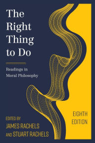 Title: The Right Thing to Do: Readings in Moral Philosophy, Author: James Rachels author of Elements of Moral Philosophy
