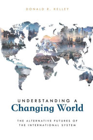 Title: Understanding a Changing World: The Alternative Futures of the International System, Author: Donald R. Kelley