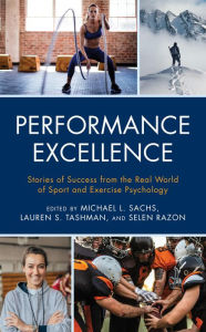 Title: Performance Excellence: Stories of Success from the Real World of Sport and Exercise Psychology, Author: Michael L. Sachs