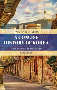 Title: A Concise History of Korea: From Antiquity to the Present, Author: Michael J. Seth