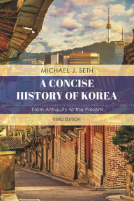 Title: A Concise History of Korea: From Antiquity to the Present, Author: Michael J. Seth