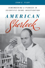 Title: American Sherlock: Remembering a Pioneer in Scientific Crime Investigation, Author: Evan E. Filby