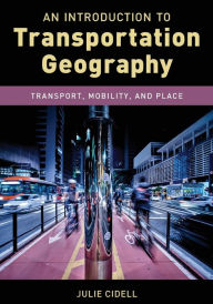 Title: An Introduction to Transportation Geography: Transport, Mobility, and Place, Author: Julie Cidell
