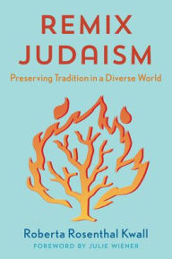 Title: Remix Judaism: Preserving Tradition in a Diverse World, Author: Roberta Rosenthal Kwall Raymond P. Niro Professor