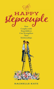 Title: The Happy Stepcouple: How Couples with Stepchildren Can Strengthen Their Relationships, Author: Rachelle Katz