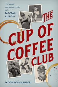 Title: The Cup of Coffee Club: 11 Players and Their Brush with Baseball History, Author: Jacob Kornhauser