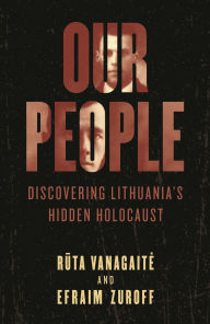 Title: Our People: Discovering Lithuania's Hidden Holocaust, Author: Ruta Vanagaite
