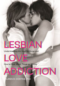 Title: Lesbian Love Addiction: Understanding the Urge to Merge and How to Heal When Things go Wrong, Author: Lauren D. Costine