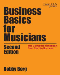 Title: Business Basics for Musicians: The Complete Handbook from Start to Success, Author: Bobby Borg